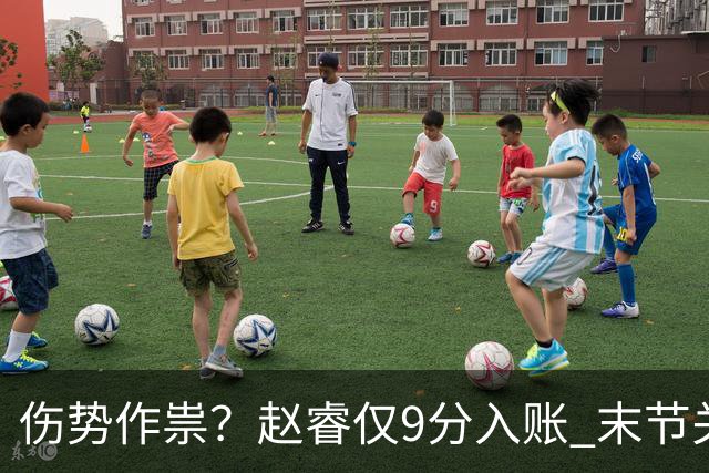 伤势作祟？赵睿仅9分入账 末节关键抢断+篮板建功
