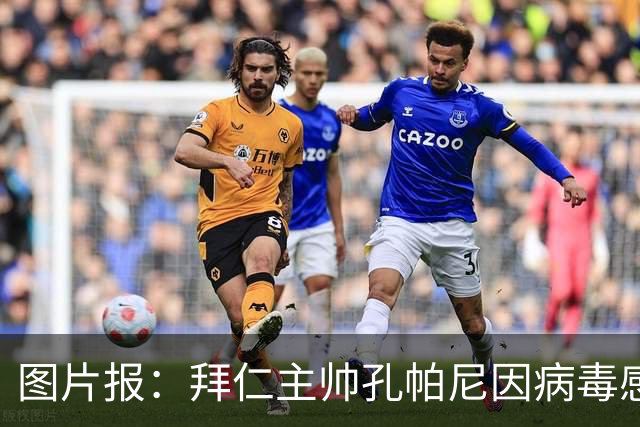 图片报：拜仁主帅孔帕尼因病毒感染，被直升机送至医院