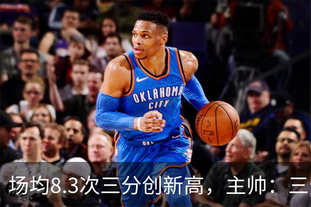 场均8.3次三分创新高，主帅：三分价值更高