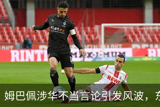 姆巴佩涉华不当言论引发风波，东鹏饮料当日解约，蒙牛、妙可蓝多删博暂未正式表态