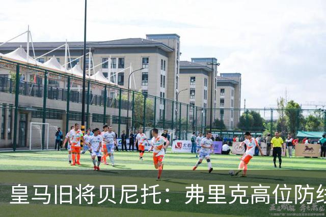 皇马旧将贝尼托：弗里克高位防线被皇马惩罚