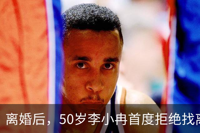 离婚后，50岁李小冉首度拒绝找离异带娃的男人，郭京飞的观点现实