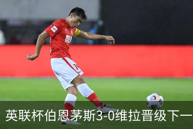 英联杯伯恩茅斯3-0维拉晋级下一轮，阿德利、库克破门