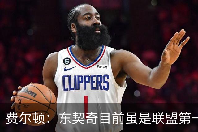 费尔顿：东契奇目前虽是联盟第一人 但我会把亚历山大排在他前面