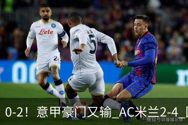 0-2！意甲豪门又输 AC米兰2-4 国际米兰戏剧2-0 最新积分榜：2队25分