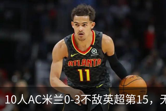 10人AC米兰0-3不敌英超第15，无缘欧联杯2连胜，迈尼昂染红遭驱逐
