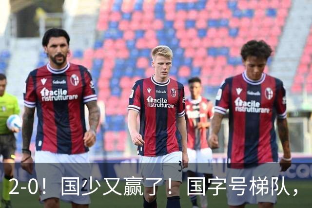 2-0！国少又赢了！国字号梯队，全面崛起，中国男足面临更新迭代