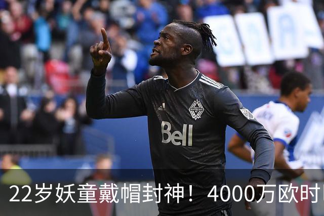 22岁妖童戴帽封神！4000万欧时巴萨犹豫，如今6000万欧成新门槛