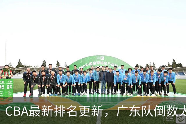 CBA最新排名更新，广东队倒数太丢人，四川队逆袭并列第一太强